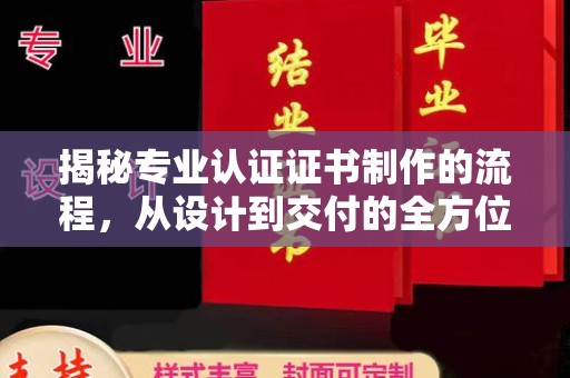苏尼特右旗揭秘专业认证证书制作的流程，从设计到交付的全方位指南